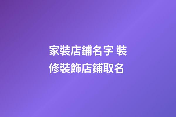 家裝店鋪名字 裝修裝飾店鋪取名-第1張-店鋪起名-玄機派